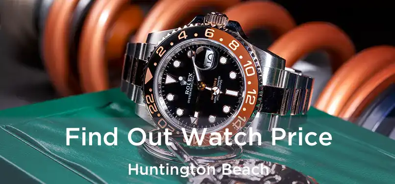 Find Out Watch Price Huntington Beach