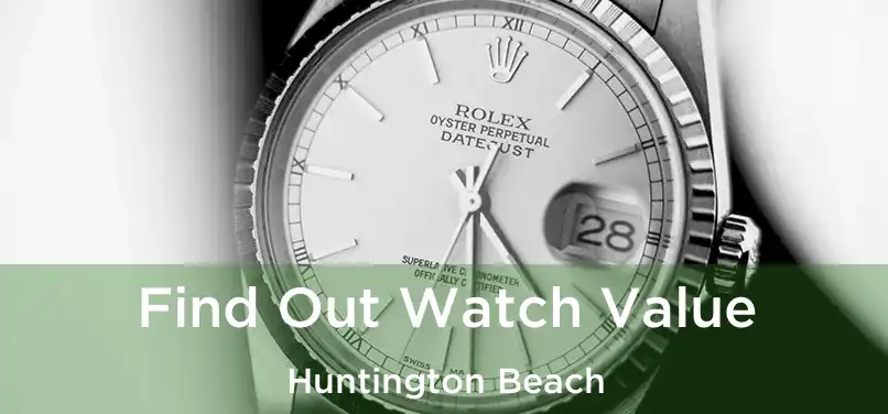 Find Out Watch Value Huntington Beach