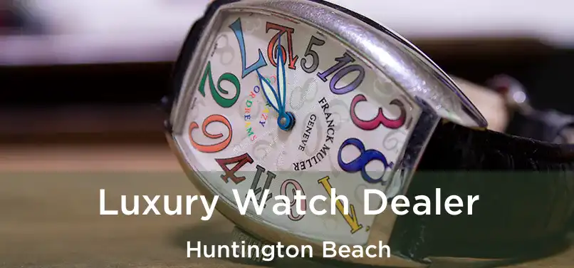 Luxury Watch Dealer Huntington Beach