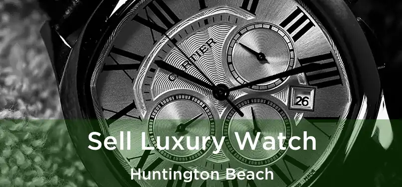 Sell Luxury Watch Huntington Beach