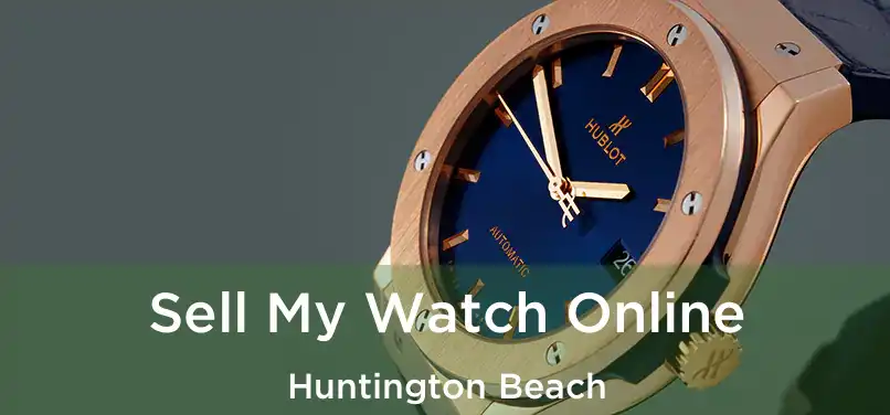 Sell My Watch Online Huntington Beach