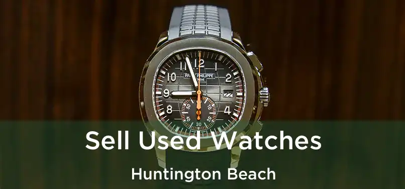 Sell Used Watches Huntington Beach