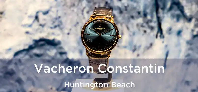 Vacheron Constantin Huntington Beach